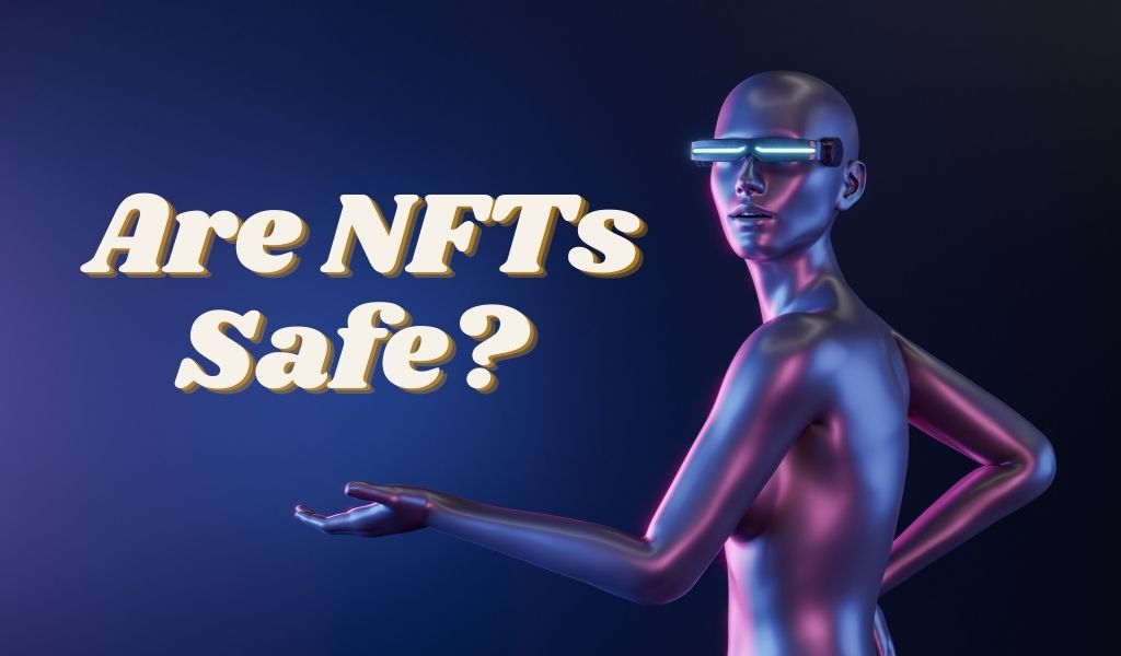 Are NFTs Safe? 3 Things You Should Know Before You Buy NFTs
